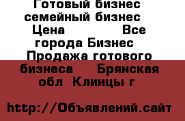 Готовый бизнес (семейный бизнес) › Цена ­ 10 000 - Все города Бизнес » Продажа готового бизнеса   . Брянская обл.,Клинцы г.